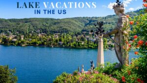 Top US Lake Getaways for Tranquility & Romance